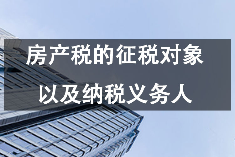 房产税的征税对象以及纳税义务人