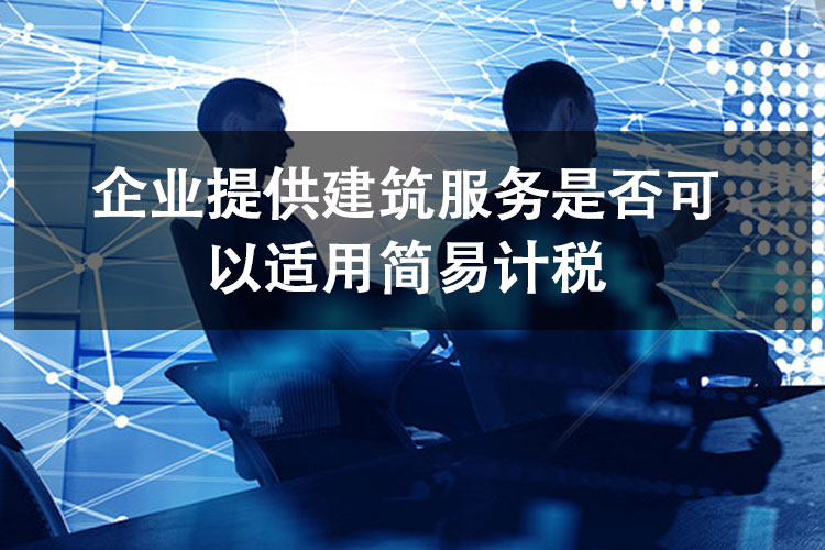 企业提供建筑服务是否可以适用简易计税
