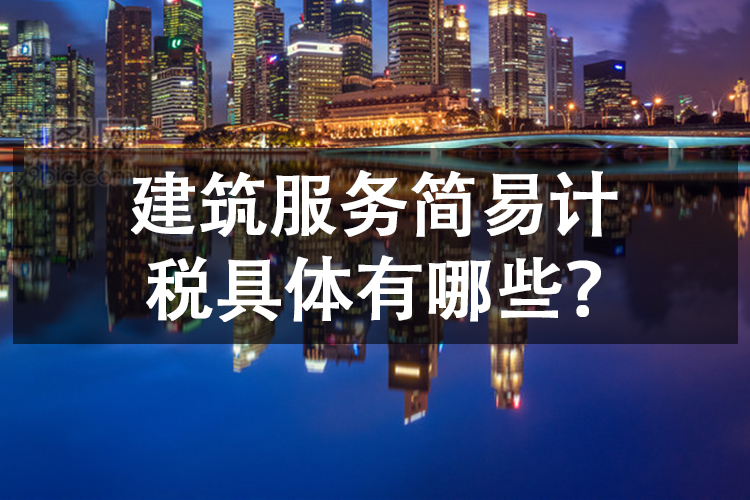 建筑服务简易计税具体有哪些？
