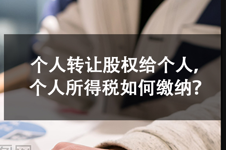 个人转让股权给个人，个人所得税如何缴纳？
