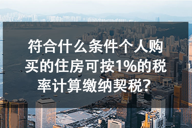 符合什么条件个人购买的住房可按1%的税率计算缴纳契税？