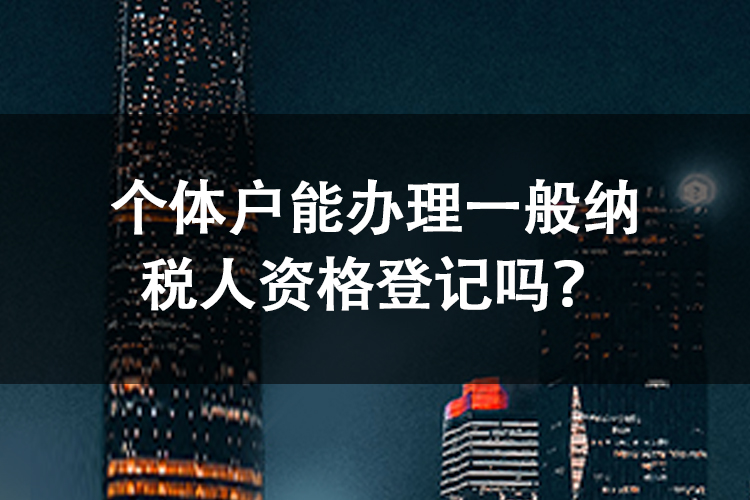 个体户能办理一般纳税人资格登记吗？