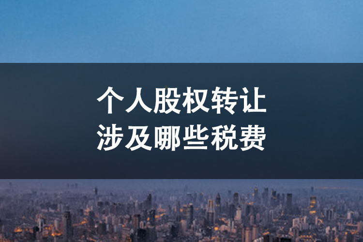 个人股权转让涉及哪些税费