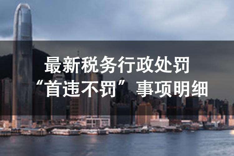最新税务行政处罚“首违不罚”事项明细