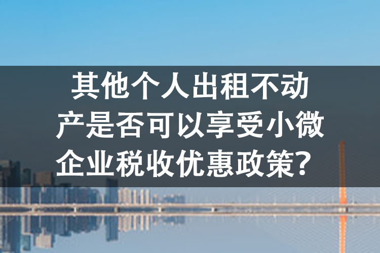 其他个人出租不动产是否可以享受小微企业税收优惠政策？