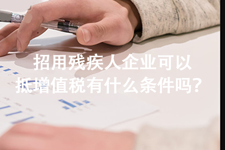 招用残疾人企业可以抵增值税有什么条件吗？