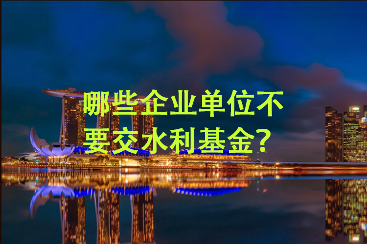 哪些企业单位不要交水利基金？